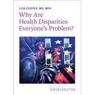 Why Are Health Disparities Everyone's Problem? by Lisa Cooper, 9781421441153
