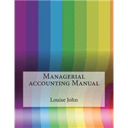 Managerial Accounting Manual by John, Louise J.; London College of Information Technology, 9781508591153
