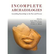 Incomplete Archaeologies by Bonney, Emily Miller; Franklin, Kathryn J.; Johnson, James A., 9781785701153