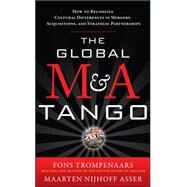 The Global M&A Tango:  How to Reconcile Cultural Differences in Mergers, Acquisitions, and Strategic Partnerships by Trompenaars, Fons; Nijhoff Asser, Maarten, 9780071761154