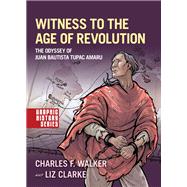 Witness to the Age of Revolution The Odyssey of Juan Bautista Tupac Amaru by Walker, Charles F.; Clarke, Liz, 9780190941154