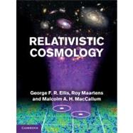 Relativistic Cosmology by George F. R. Ellis , Roy Maartens , Malcolm A. H. MacCallum, 9780521381154