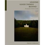 Leaving Good Things Behind Photographs of Atlantic Canada by Calabrese, Darren, 9780771001154