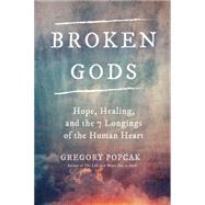 Broken Gods Hope, Healing, and the Seven Longings of the Human Heart by Popcak, Greg K., 9780804141154