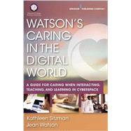 Watson   s Caring in the Digital World: A Guide for Caring When Interacting, Teaching, and Learning in Cyberspace by Sitzman, Kathleen, Ph.D., R.N., 9780826161154