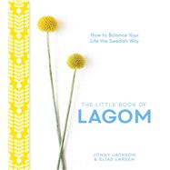 The Little Book of Lagom How to Balance Your Life the Swedish Way by Jackson, Jonny; Larsen, Elias, 9781449491154