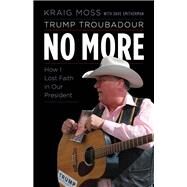 Trump Troubadour No More How I Lost Faith in Our President by Moss, Kraig; Smitherman, Dave, 9781538111154