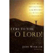 I Cry to You, O Lord! : Scriptural Reflections on the Mystery and Meaning of Suffering by Winkler, Jude, 9781593251154