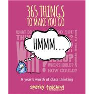 365 Things to Make You Go Hmmm: A Year's Worth of Class Thinking by Sparky Teaching, 9781781351154