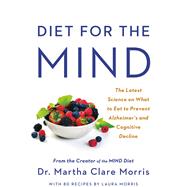 Diet for the MIND The Latest Science on What to Eat to Prevent Alzheimer's and Cognitive Decline -- From the Creator of the MIND Diet by Morris, Dr. Martha Clare, 9780316441155
