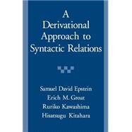A Derivational Approach to Syntactic Relations by Epstein, Samuel David; Groat, Erich M.; Kawashima, Ruriko; Kitahara, Hisatsugu, 9780195111156