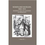 Women and museums 1850-1914 Modernity and the gendering of knowledge by Hill, Kate, 9780719081156