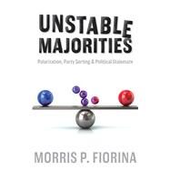 Unstable Majorities Polarization, Party Sorting, and Political Stalemate by Fiorina, Morris P., 9780817921156