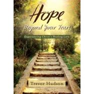 Hope Beyond Your Tears by Hudson, Trevor; Wood, Dallas, 9780835811156