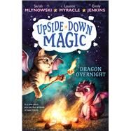 Dragon Overnight (Upside-Down Magic #4) by Mlynowski, Sarah; Myracle, Lauren; Jenkins, Emily, 9781338111156