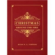 Christmas Around the Fire by Topping, Ryan N. S., 9781505111156