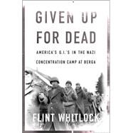 Given Up For Dead American GI's in the Nazi Concentration Camp at Berga by Whitlock, Flint, 9780465091157