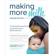 Making More Milk: The Breastfeeding Guide to Increasing Your Milk Production, Second Edition by Marasco, Lisa; West, Diana, 9781260031157