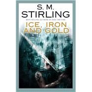 Ice, Iron, and Gold by Stirling, S. M., 9781597801157