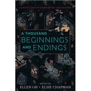 A Thousand Beginnings and Endings by Oh, Ellen; Chapman, Elsie; Ahdieh, Renée; Charaipotra, Sona; Chhibber, Preeti, 9780062671158