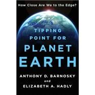 Tipping Point for Planet Earth How Close Are We to the Edge? by Barnosky, Anthony D.; Hadly, Elizabeth A., 9781250051158