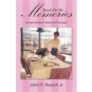 Thanks for the Memories : An Open Kitchen Cookbook and Travelogue by Roach, John P., Jr., 9781467031158