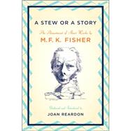 A Stew or a Story An Assortment of Short Works by Fisher, M. F. K.; Reardon, Joan; Reardon, Joan, 9781593761158