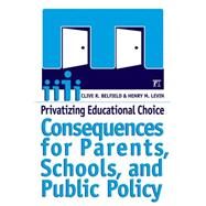 Privatizing Educational Choice: Consequences for Parents, Schools, and Public Policy by Belfield,Clive R., 9781594511158