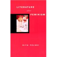 Literature After Feminism by Felski, Rita, 9780226241159
