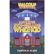 Malcolm Webster, (Aspiring) 5th-Grade Whiz Kid by Klaes, Dakota B., 9781667861159