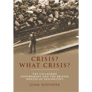 Crisis? What crisis? The Callaghan government and the British 'winter of discontent' by Shepherd, John, 9781784991159