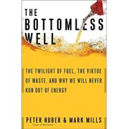 The Bottomless Well: The Twilight of Fuel, the Virtue of Waste, and Why We Will Never Run Out of Energy by Huber, Peter W., 9780465031160