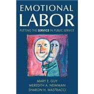 Emotional Labor: Putting the Service in Public Service: Putting the Service in Public Service by Guy,Mary E., 9780765621160