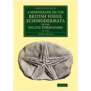 A Monograph on the British Fossil Echinodermata of the Oolitic Formations by Wright, Thomas, 9781108081160