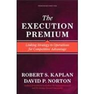 The Execution Premium: Linking Strategy to Operations for Competitive Advantage by Kaplan, Robert S., 9781422121160