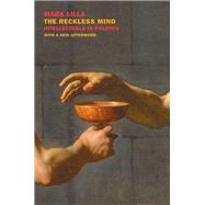 The Reckless Mind: Intellectuals in Politics Revised Edition by LILLA, MARK, 9781681371160