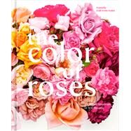 The Color of Roses A Curated Spectrum of 300 Blooms by Hahn, Danielle Dall'Armi; Pearson, Victoria, 9781984861160