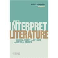 How To Interpret Literature Critical Theory for Literary and Cultural Studies by Parker, Robert Dale, 9780199331161