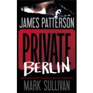 Private Berlin by Patterson, James; Sullivan, Mark, 9780316211161