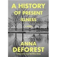 A History of Present Illness A Novel by DeForest, Anna, 9780316381161