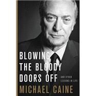 Blowing the Bloody Doors Off by Michael Caine, 9780316451161