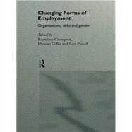 Changing Forms of Employment: Organizations, Skills and Gender by Crompton,Rosemary, 9780415141161