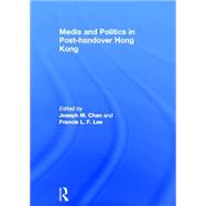 Media and Politics in Post-handover Hong Kong by Chan; Joseph M., 9780415451161