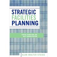 Strategic Facilities Planning Capital Budgeting and Debt Administration by Steiss, Alan Walter, 9780739111161
