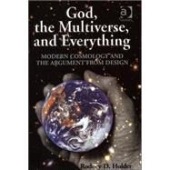 God, the Multiverse, and Everything: Modern Cosmology and the Argument from Design by Holder,Rodney D., 9780754651161