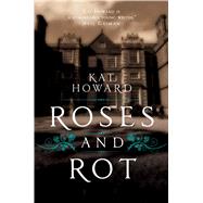 Roses and Rot by Howard, Kat, 9781481451161