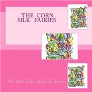 The Corn Silk Fairies by Fields, Michelle; Brown, Judy, 9781500181161