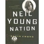 Neil Young Nation A Quest, an Obsession (and a True Story) by Chong, Kevin, 9781553651161