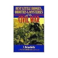 Best Little Ironies, Oddities, and Mysteries of the Civil War by Kelly, C. Brian, 9781581821161