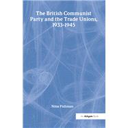 The British Communist Party and the Trade Unions, 19331945 by Fishman,Nina, 9781859281161